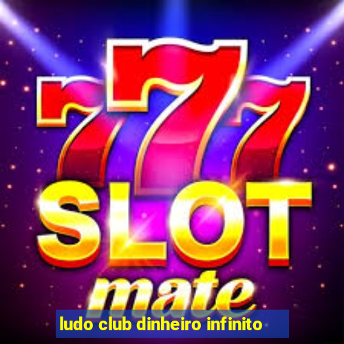 ludo club dinheiro infinito